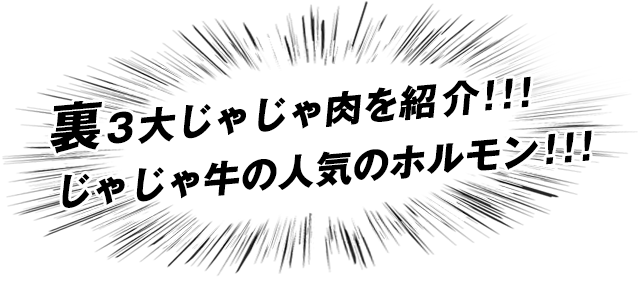 裏3大じゃじゃ肉をご紹介！！！じゃじゃ牛の人気のホルモン！！！