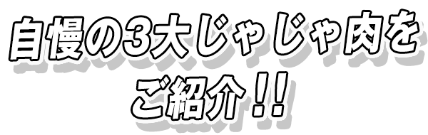 自慢の3大じゃじゃ肉をご紹介！！