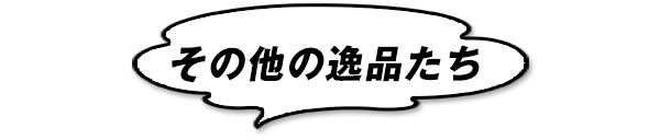 その他の逸品たち